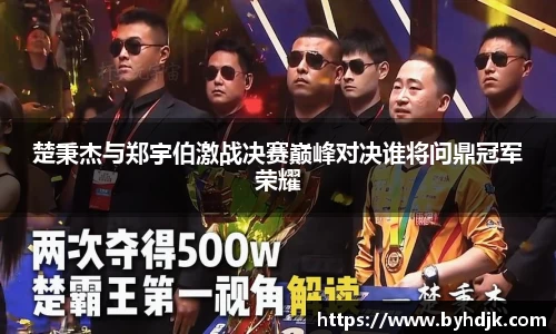 楚秉杰与郑宇伯激战决赛巅峰对决谁将问鼎冠军荣耀